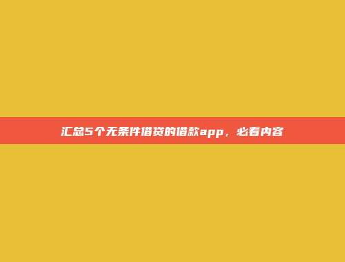 汇总5个无条件借贷的借款app，必看内容