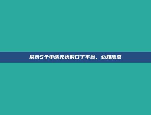 展示5个申请无忧的口子平台，必知信息