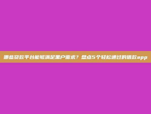 哪些贷款平台能够满足黑户需求？盘点5个轻松通过的借款app