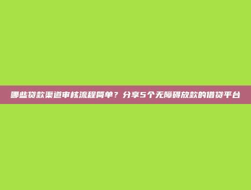 哪些贷款渠道审核流程简单？分享5个无障碍放款的借贷平台