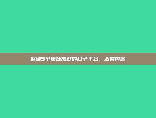 整理5个便捷放款的口子平台，必看内容