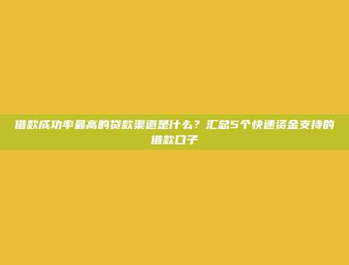 借款成功率最高的贷款渠道是什么？汇总5个快速资金支持的借款口子