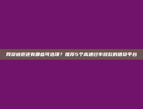 网贷被拒还有哪些可选项？推荐5个高通过率放款的借贷平台