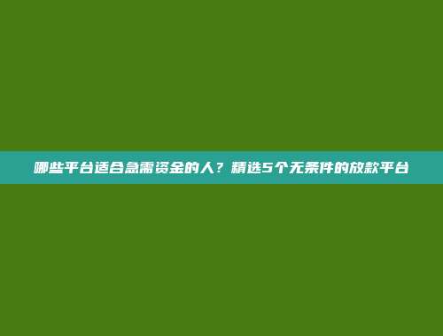 哪些平台适合急需资金的人？精选5个无条件的放款平台