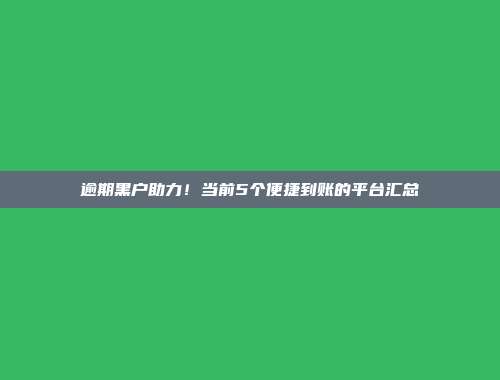 逾期黑户助力！当前5个便捷到账的平台汇总