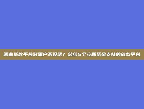 哪些贷款平台对黑户不设限？总结5个立即资金支持的放款平台