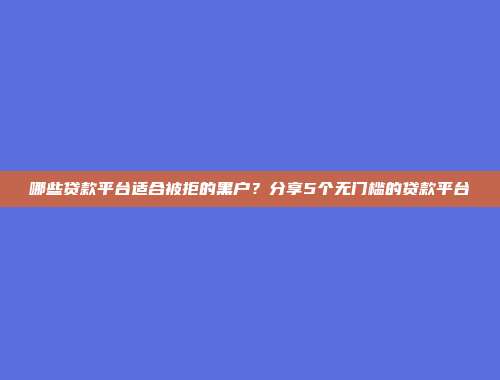 哪些贷款平台适合被拒的黑户？分享5个无门槛的贷款平台