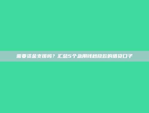 需要资金支援吗？汇总5个急用钱秒放款的借贷口子