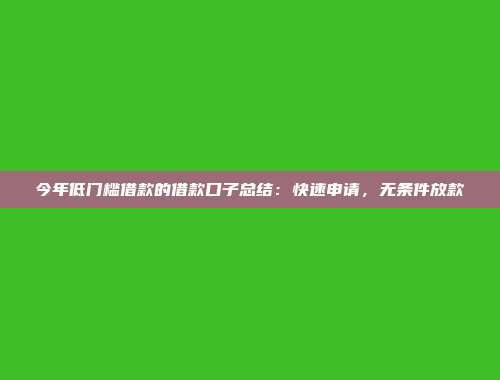 今年低门槛借款的借款口子总结：快速申请，无条件放款