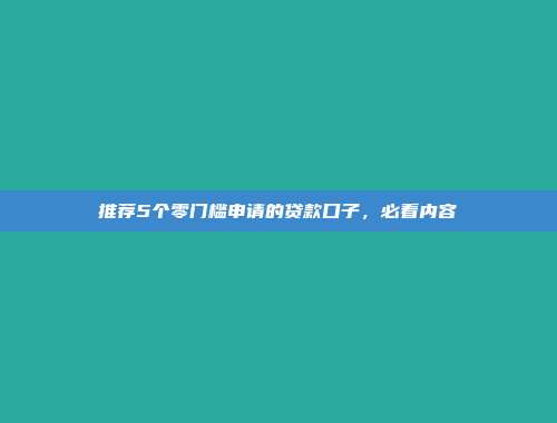 推荐5个零门槛申请的贷款口子，必看内容