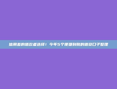 信用差的借款者选择！今年5个便捷到账的借贷口子整理