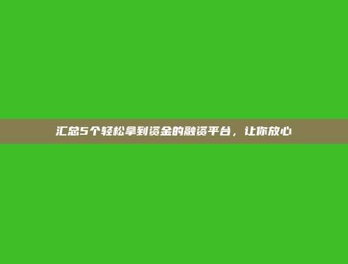 汇总5个轻松拿到资金的融资平台，让你放心