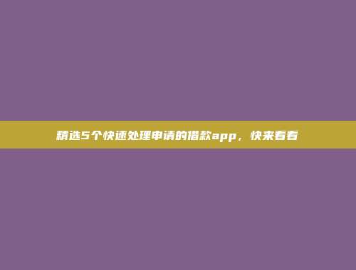 精选5个快速处理申请的借款app，快来看看