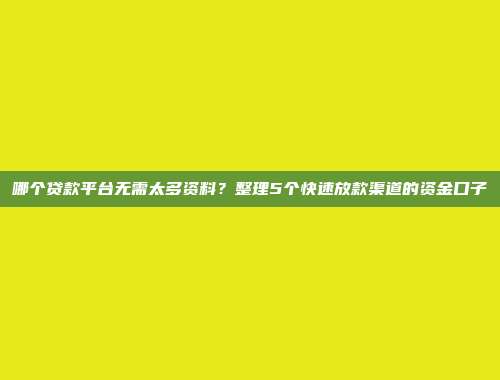 哪个贷款平台无需太多资料？整理5个快速放款渠道的资金口子