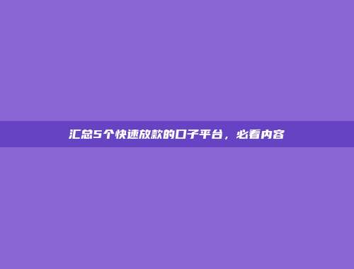 汇总5个快速放款的口子平台，必看内容