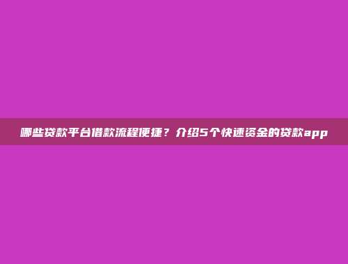 哪些贷款平台借款流程便捷？介绍5个快速资金的贷款app