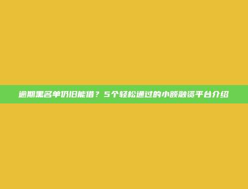 逾期黑名单仍旧能借？5个轻松通过的小额融资平台介绍