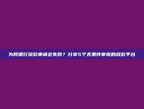 为何银行贷款申请会失败？分享5个无条件审批的放款平台