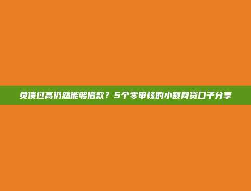 负债过高仍然能够借款？5个零审核的小额网贷口子分享