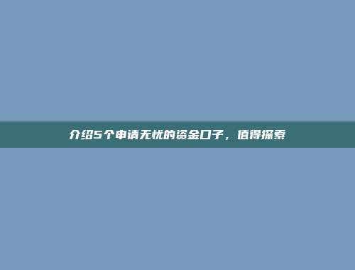 介绍5个申请无忧的资金口子，值得探索