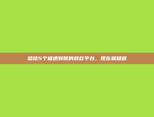 总结5个极速到账的放款平台，现在就知道