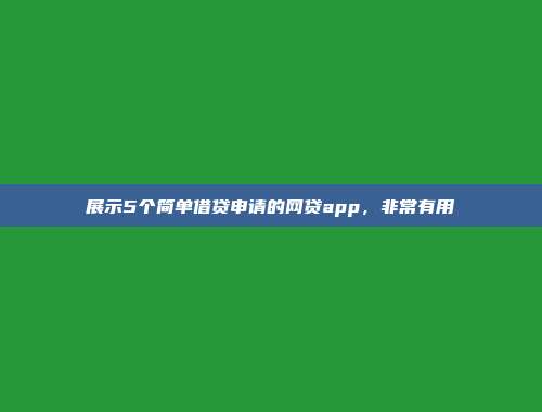 展示5个简单借贷申请的网贷app，非常有用