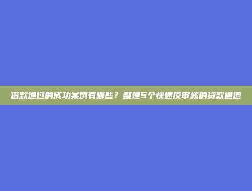 借款通过的成功案例有哪些？整理5个快速反审核的贷款通道