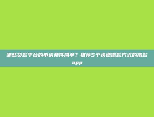 哪些贷款平台的申请条件简单？推荐5个快速借款方式的借款app