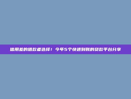 信用差的借款者选择！今年5个快速到账的贷款平台分享