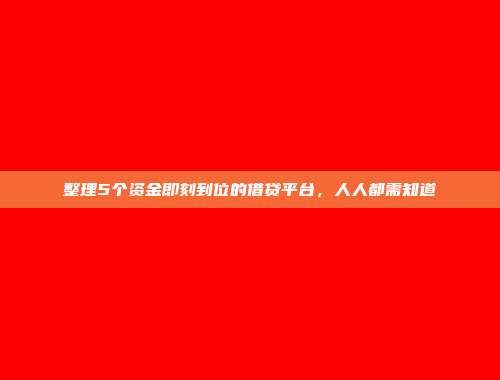 整理5个资金即刻到位的借贷平台，人人都需知道