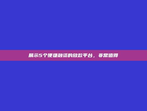 展示5个便捷融资的放款平台，非常值得