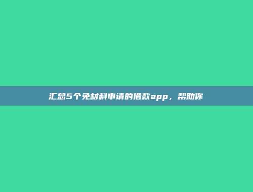 汇总5个免材料申请的借款app，帮助你