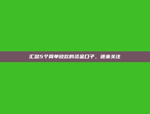 汇总5个简单放款的资金口子，速来关注