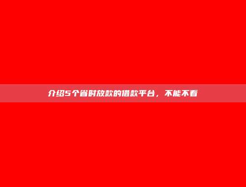 介绍5个省时放款的借款平台，不能不看