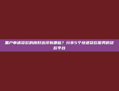 黑户申请贷款的良好选择有哪些？分享5个快速贷款服务的贷款平台