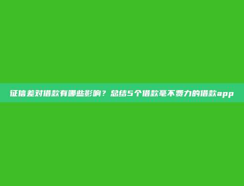 征信差对借款有哪些影响？总结5个借款毫不费力的借款app