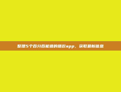 整理5个百分百能借的借款app，获取最新信息