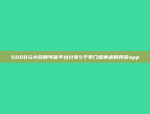 5000元小贷的可信平台分享5个零门槛申请的网贷app