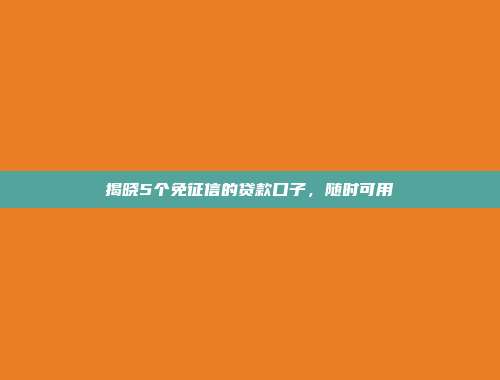 揭晓5个免征信的贷款口子，随时可用