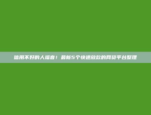 信用不好的人福音！最新5个快速放款的网贷平台整理