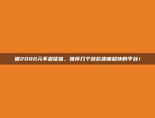 借2000元不查征信，推荐几个放款速度超快的平台！