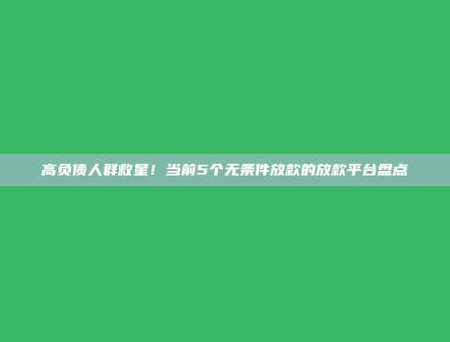 高负债人群救星！当前5个无条件放款的放款平台盘点