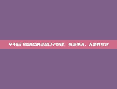 今年低门槛借款的资金口子整理：快速申请，无条件放款