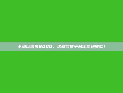 不查征信借2000，这些网贷平台让你秒放款！