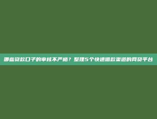 哪些贷款口子的审核不严格？整理5个快速借款渠道的网贷平台