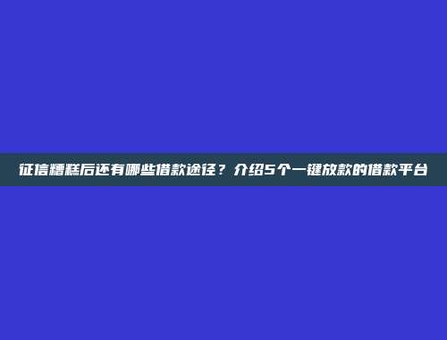 征信糟糕后还有哪些借款途径？介绍5个一键放款的借款平台