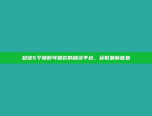 总结5个随时可借款的融资平台，获取最新信息