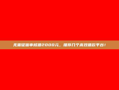 无需征信审核借2000元，推荐几个高效借款平台！