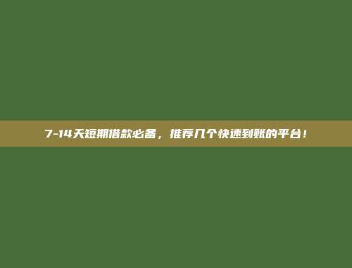 7-14天短期借款必备，推荐几个快速到账的平台！