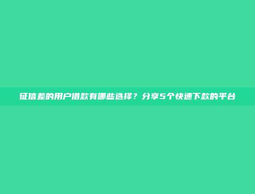 信用不好依然能借？5个免条件的小额贷款平台推荐